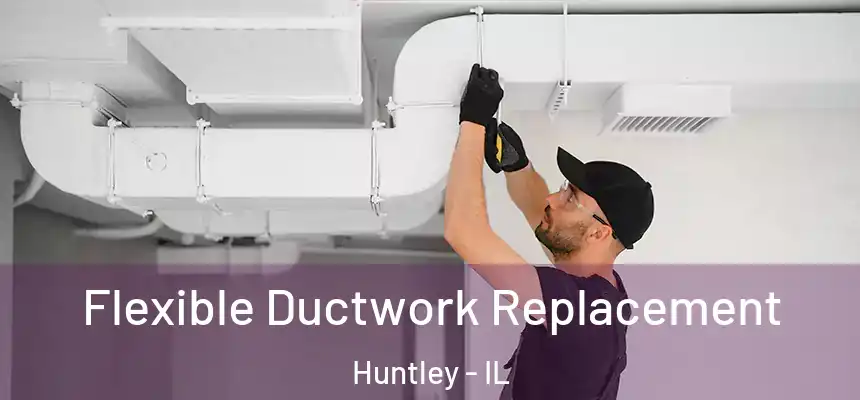  Flexible Ductwork Replacement Huntley - IL
