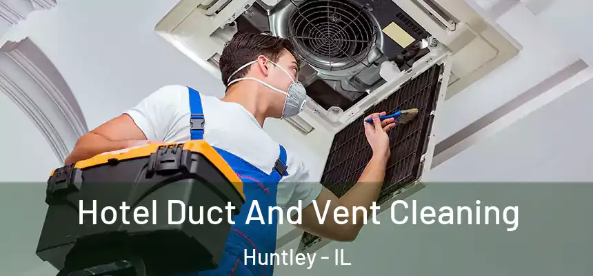  Hotel Duct And Vent Cleaning Huntley - IL